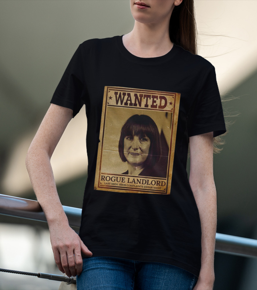 Wanted Rachel Reeves Rogue Landlord Last Seen HBOS Complaints Department T-Shirt