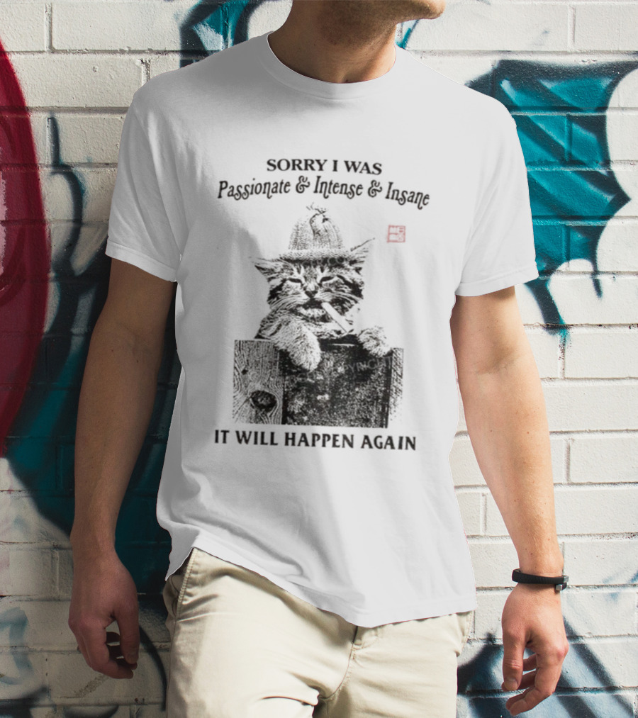 Sorry I Was Passionate Intense Insane Cat It Will Happen Again T-Shirt