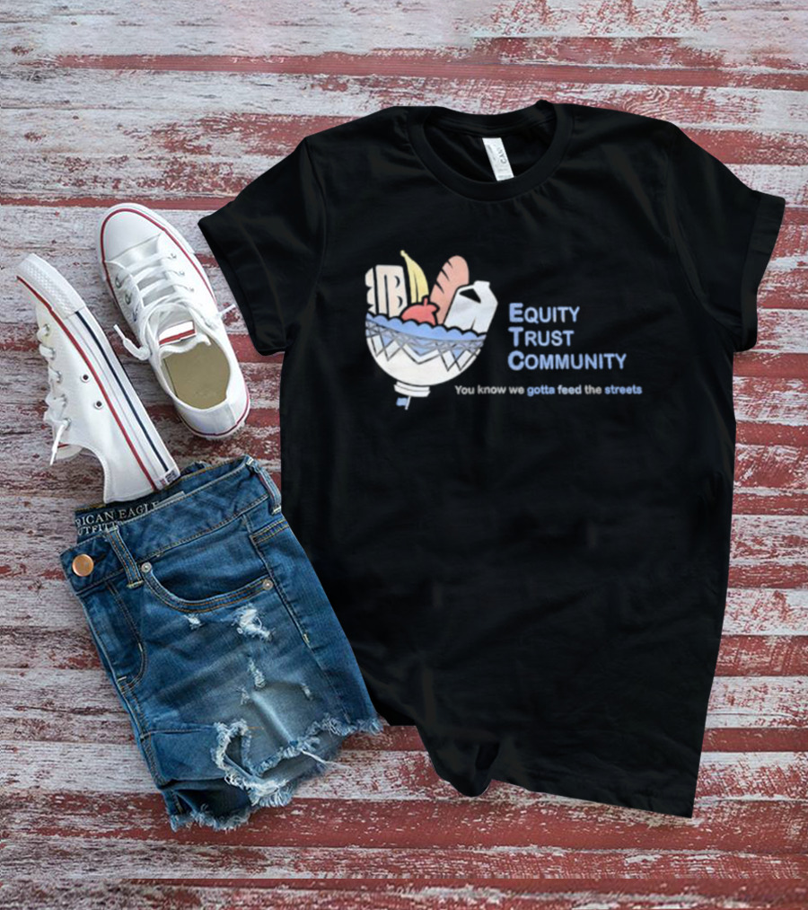 Equity Trust Community You Know We Gotta Feed The Streets Bowl Of Groceries T-Shirt