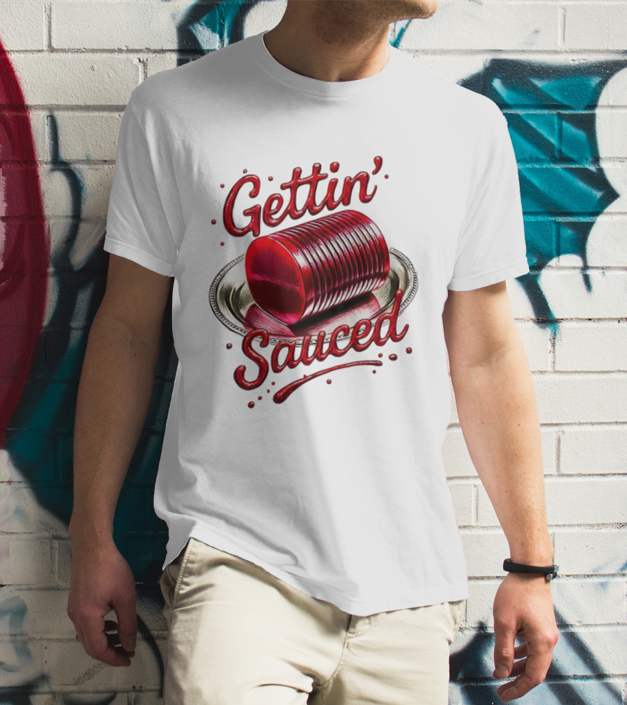 Gettin Sauced Cranberry Sauce Can Thanksgiving Humor T-Shirt