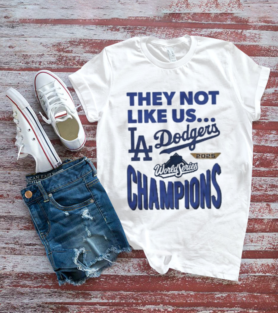 They Not Like Us Los Angeles Dodgers 2025 World Series Champions T-Shirt