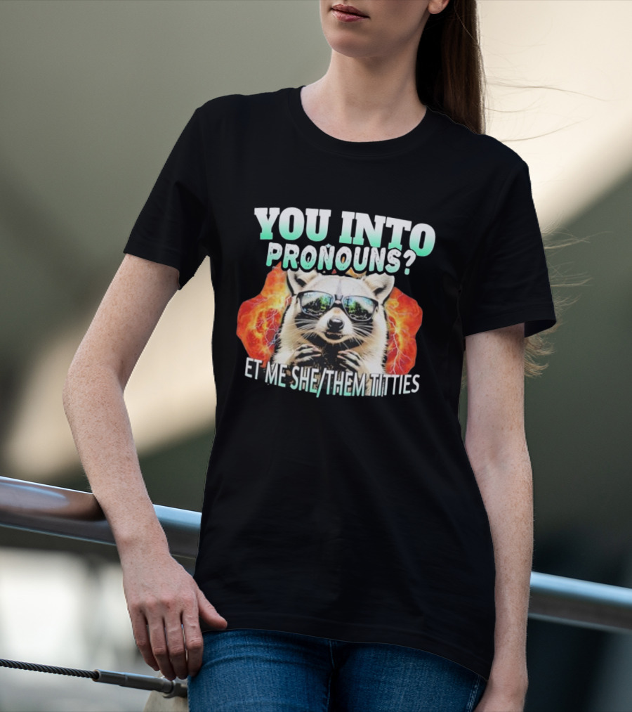 YOU INTO PRONOUNS ET ME SHE THEM TITTIES RACCOON T-Shirt