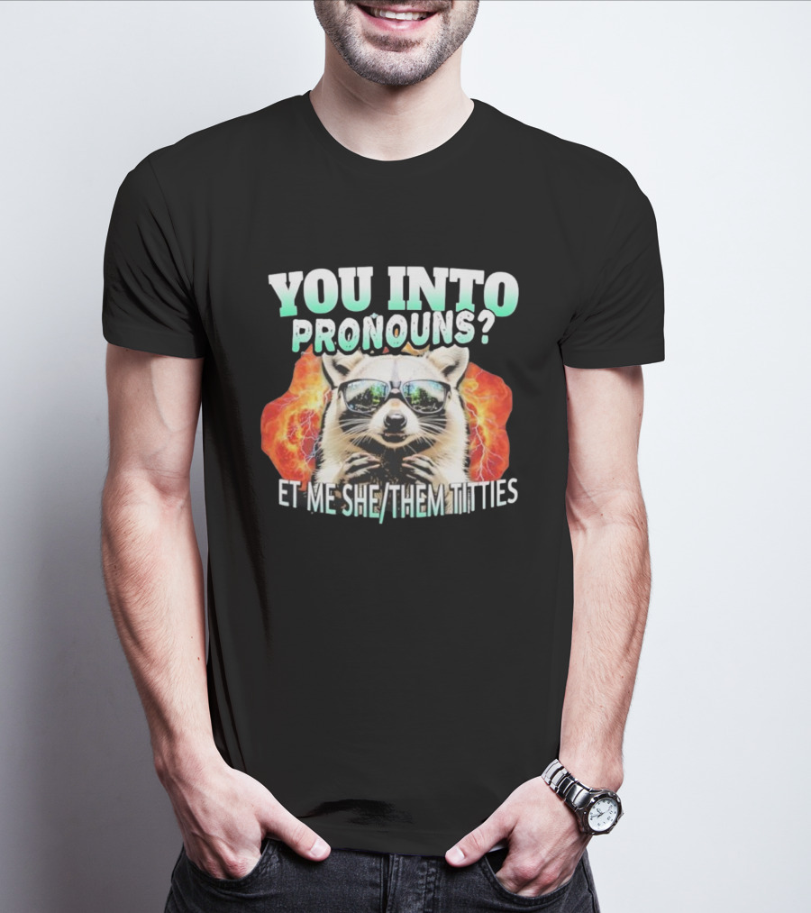 YOU INTO PRONOUNS ET ME SHE THEM TITTIES RACCOON T-Shirt
