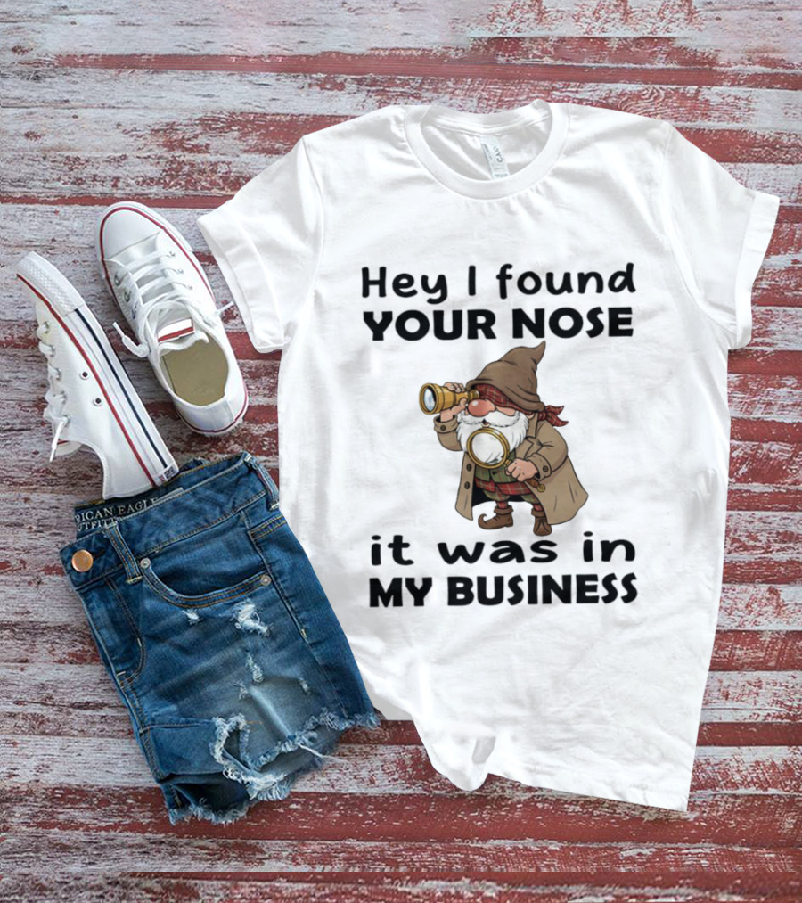 Gnome Hey I Found Your Nose It Was In My Business Detective Magnifying Glass T-Shirt