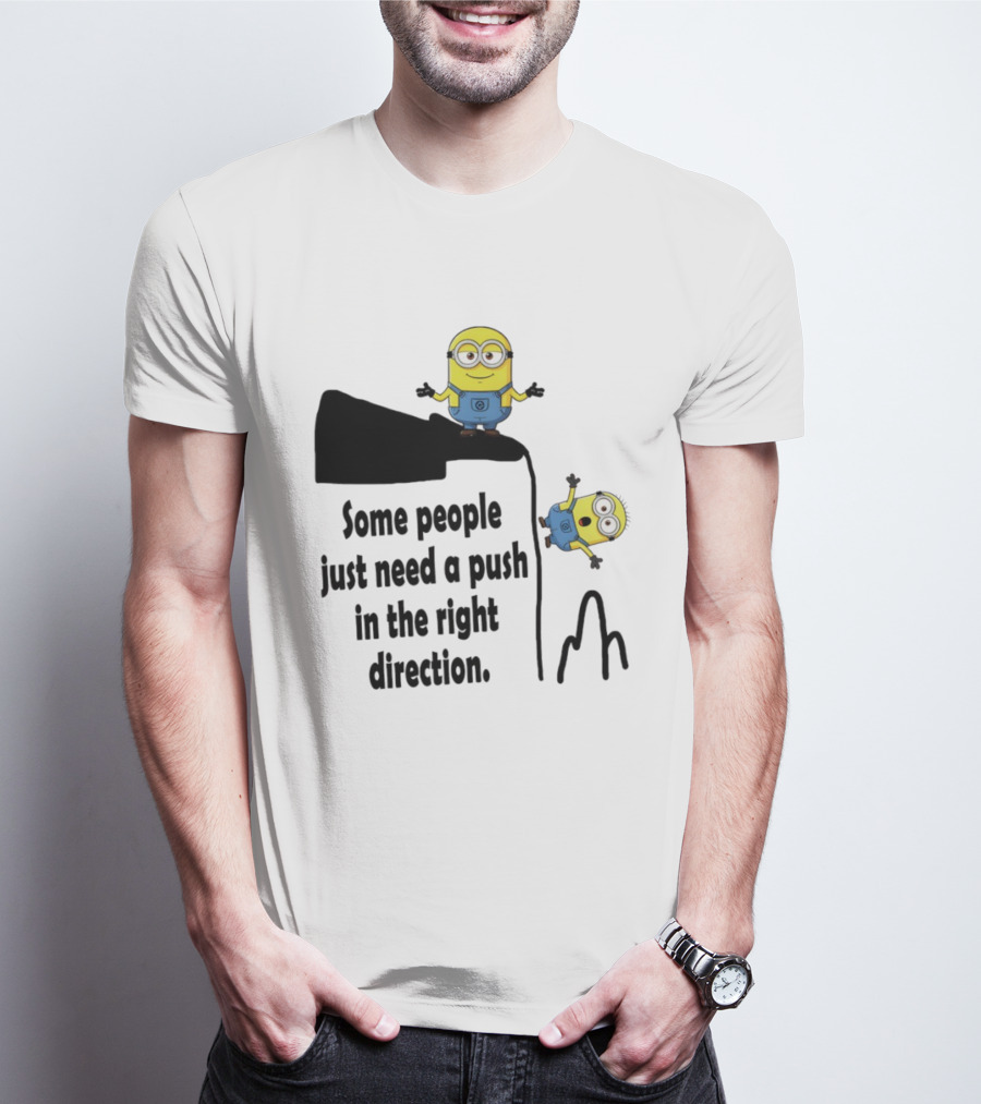 Minion Some People Just Need A Push In The Right Direction Funny Humor T-Shirt