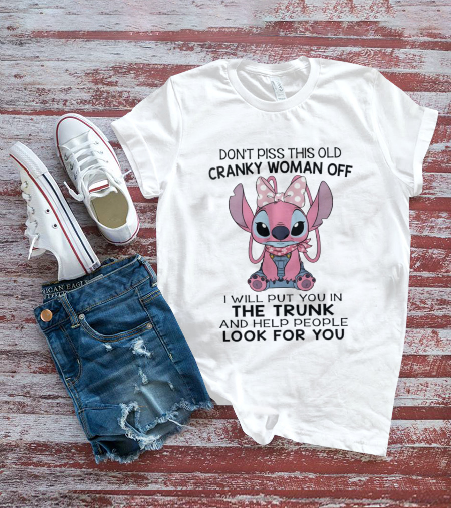 Stitch Don’t Piss This Old Cranky Woman Off I Will Put You In The Trunk And Help People Look For You T-Shirt