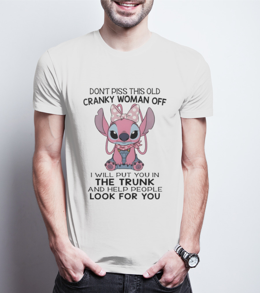 Stitch Don’t Piss This Old Cranky Woman Off I Will Put You In The Trunk And Help People Look For You T-Shirt