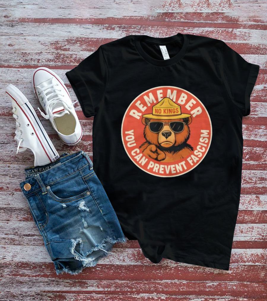 REMEMBER NO KINGS YOU CAN PREVENT FASCISM BEAR T-Shirt