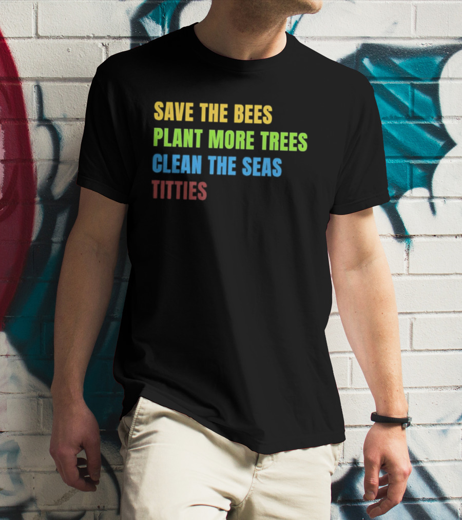 SAVE THE BEES PLANT MORE TREES CLEAN THE SEAS TITTIES VINTAGE TEXT T-Shirt