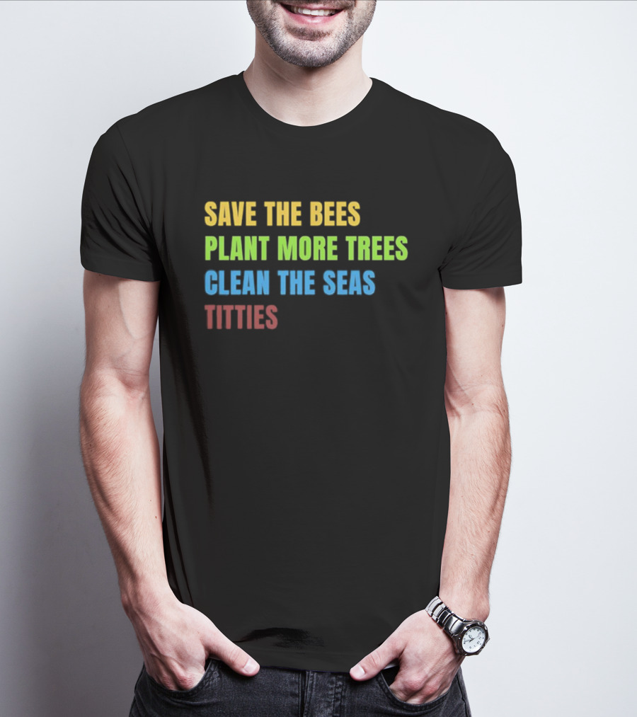 SAVE THE BEES PLANT MORE TREES CLEAN THE SEAS TITTIES VINTAGE TEXT T-Shirt