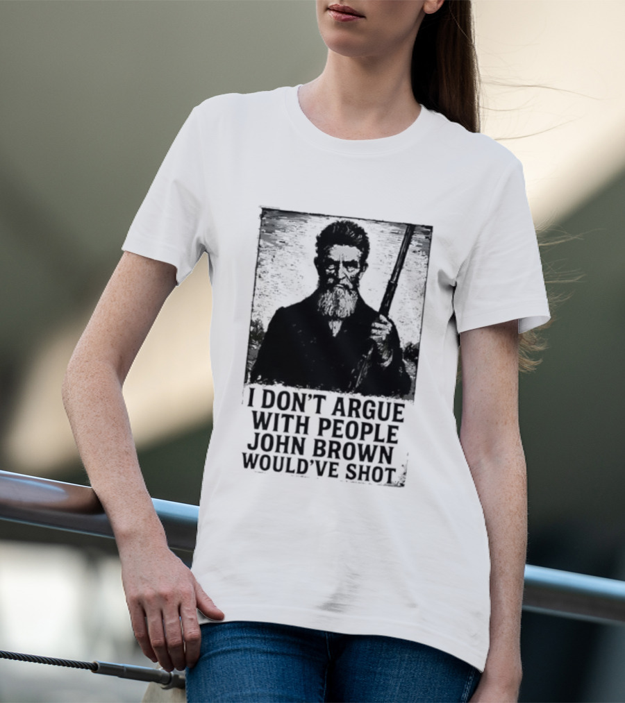 I Don’t Argue With People John Brown Would’ve Shot Retro T-Shirt