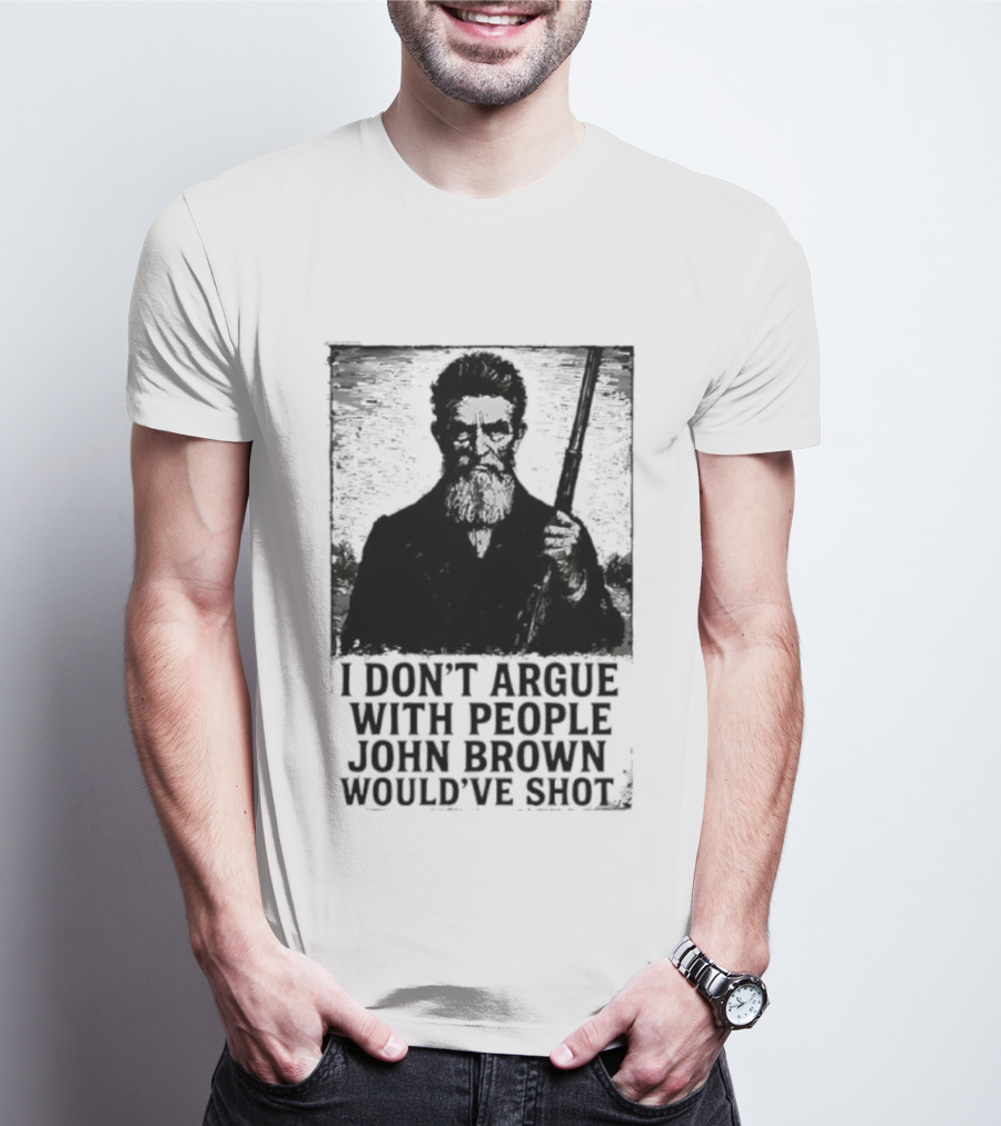 I Don’t Argue With People John Brown Would’ve Shot Retro T-Shirt