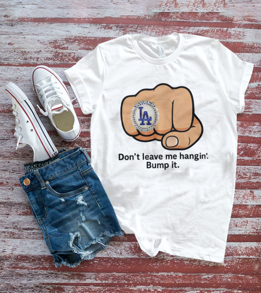 LA Dodgers World Champion Ring Don't Leave Me Hangin Bump It T-Shirt
