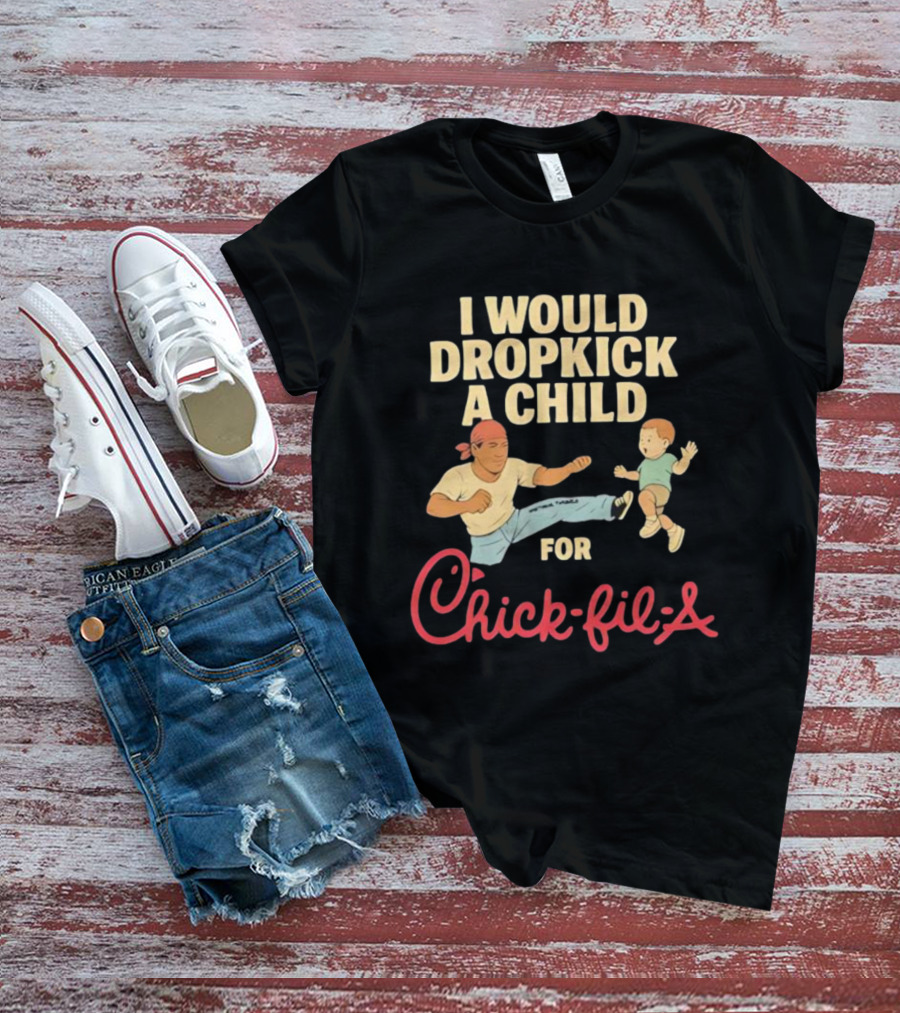 I Would Dropkick A Child For Chick-fil-A T-Shirt