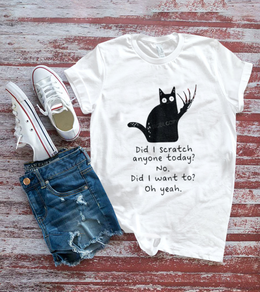 Did I Scratch Anyone Today No Did I Want To Oh Yeah Tiger Claws Cat T-Shirt