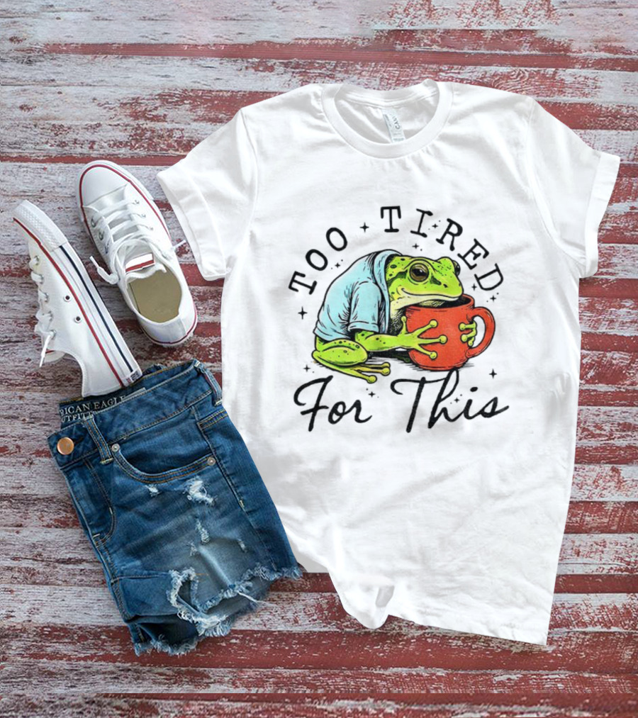 Too Tired For This Frog Needs Coffee T-Shirt