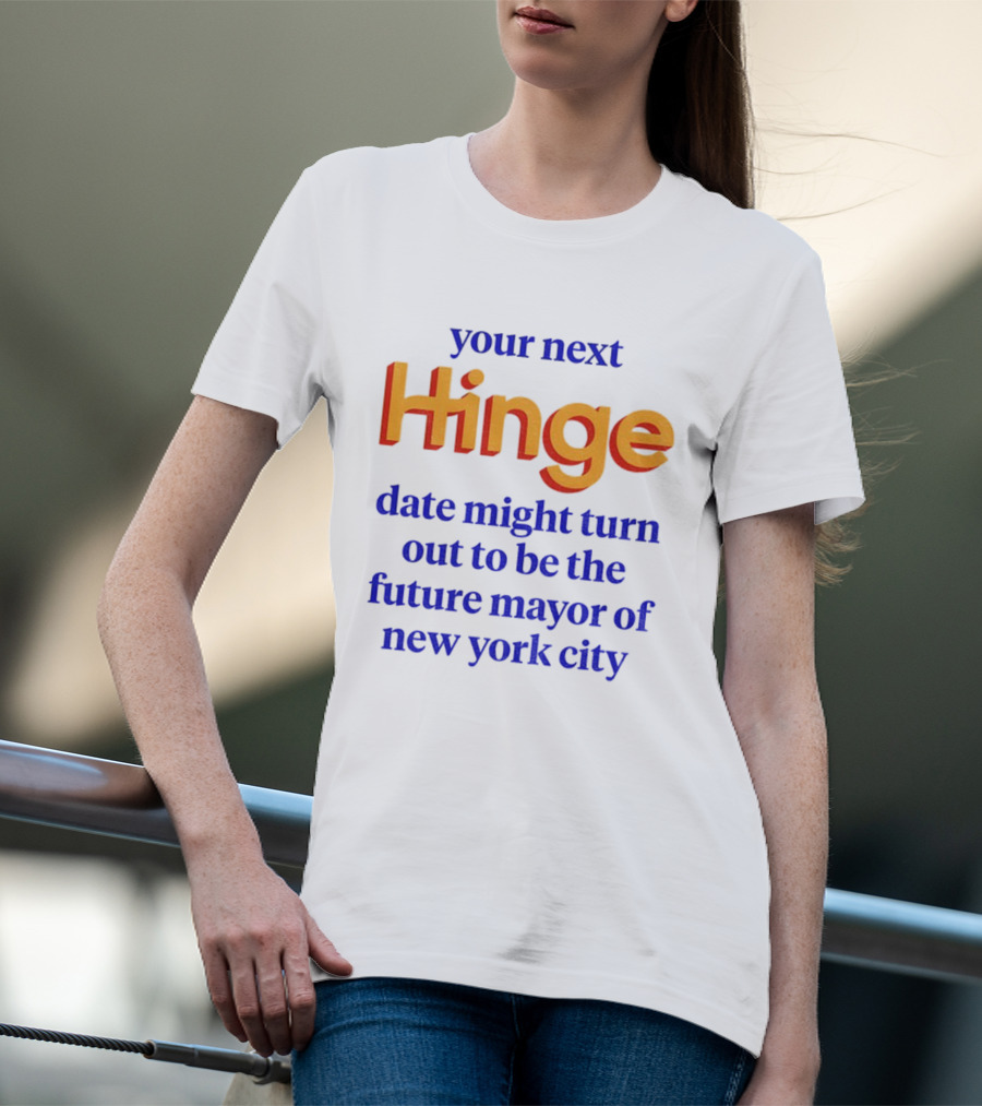 Your Next Hinge Date Might Turn Out To Be The Future Mayor Of New York City T-Shirt
