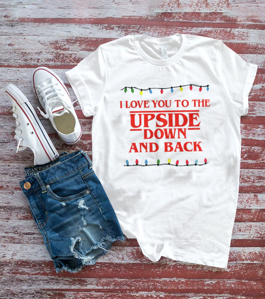 I Love You To The Upside Down And Back Stranger Things Christmas Lights T-Shirt