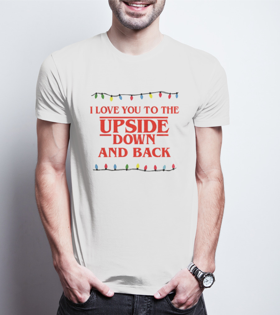 I Love You To The Upside Down And Back Stranger Things Christmas Lights T-Shirt