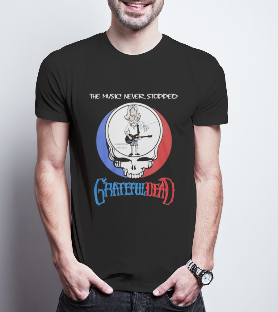 The Music Never Stopped Bob Weir Grateful Dead Steal Your Face 1947 2026 T-Shirt