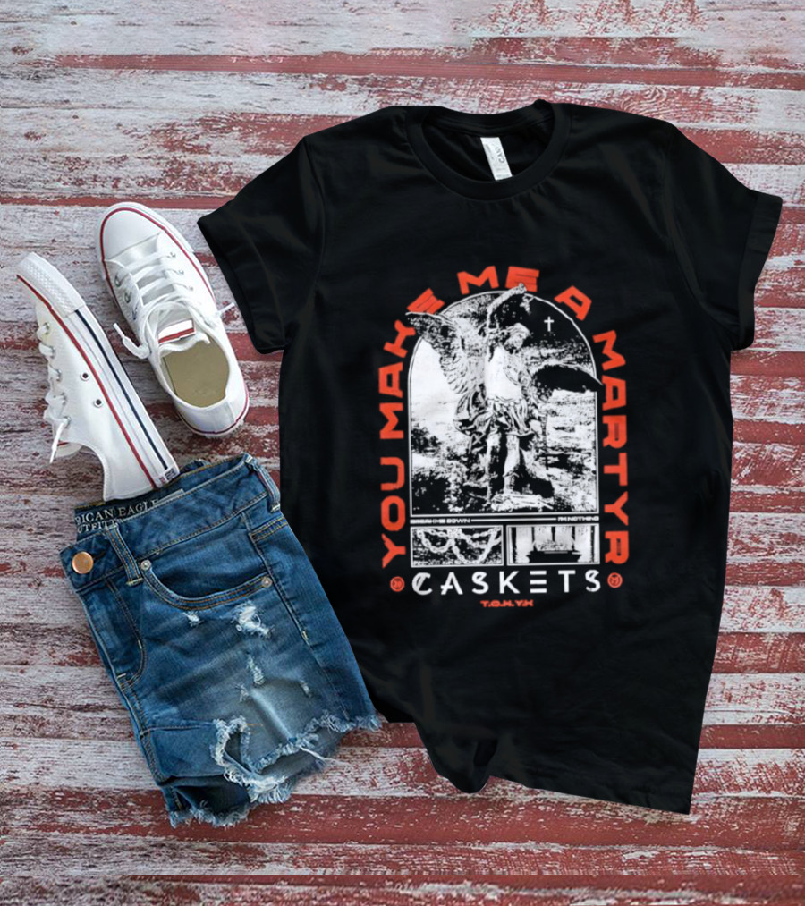 You Make Me A Martyr Caskets I'm Nothing T-Shirt