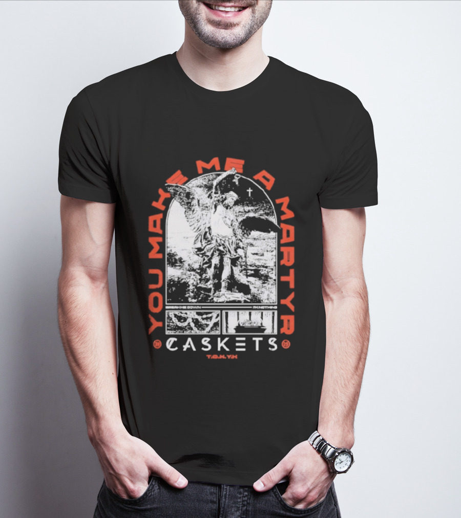 You Make Me A Martyr Caskets I'm Nothing T-Shirt