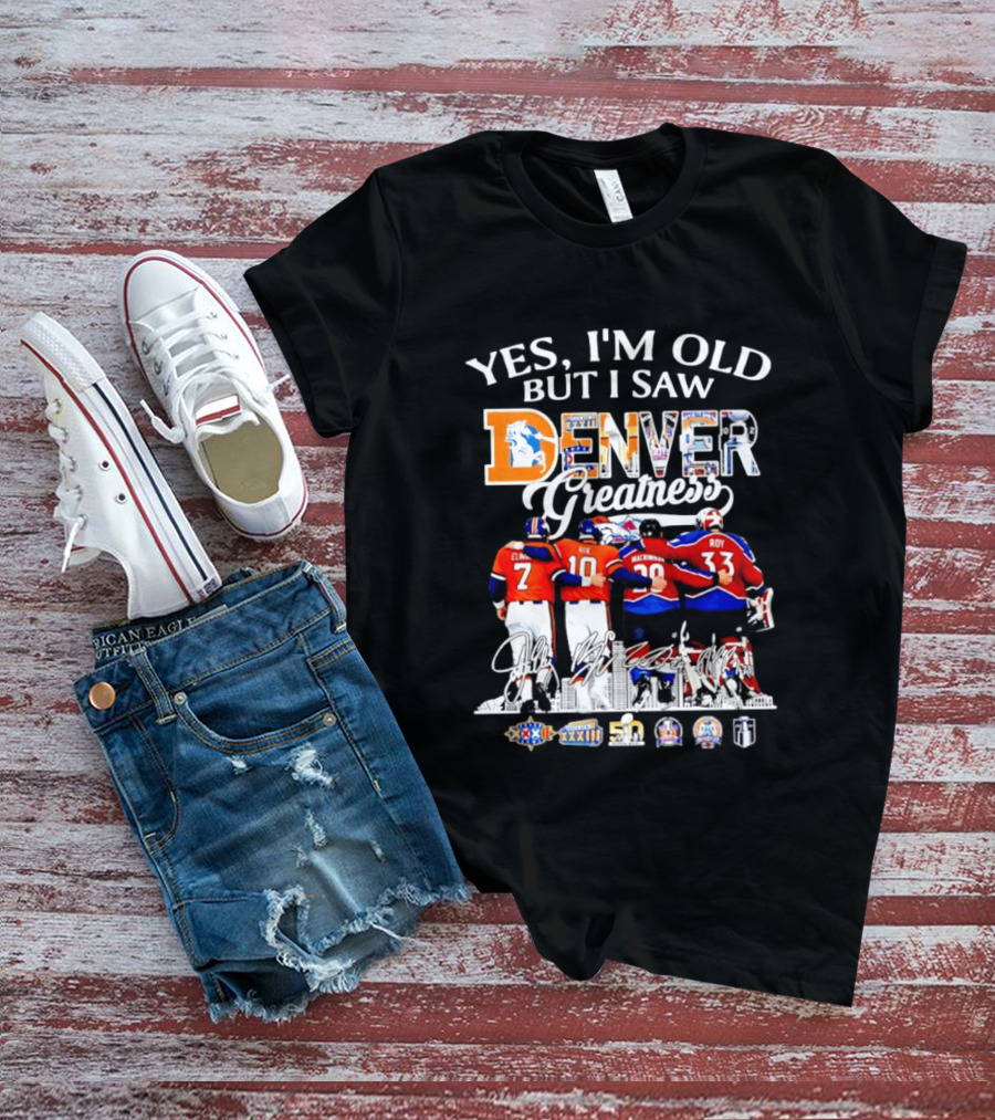 Yes I'm Old But I Saw Denver Greatness Elway Davis Mackinnon Roy T-Shirt