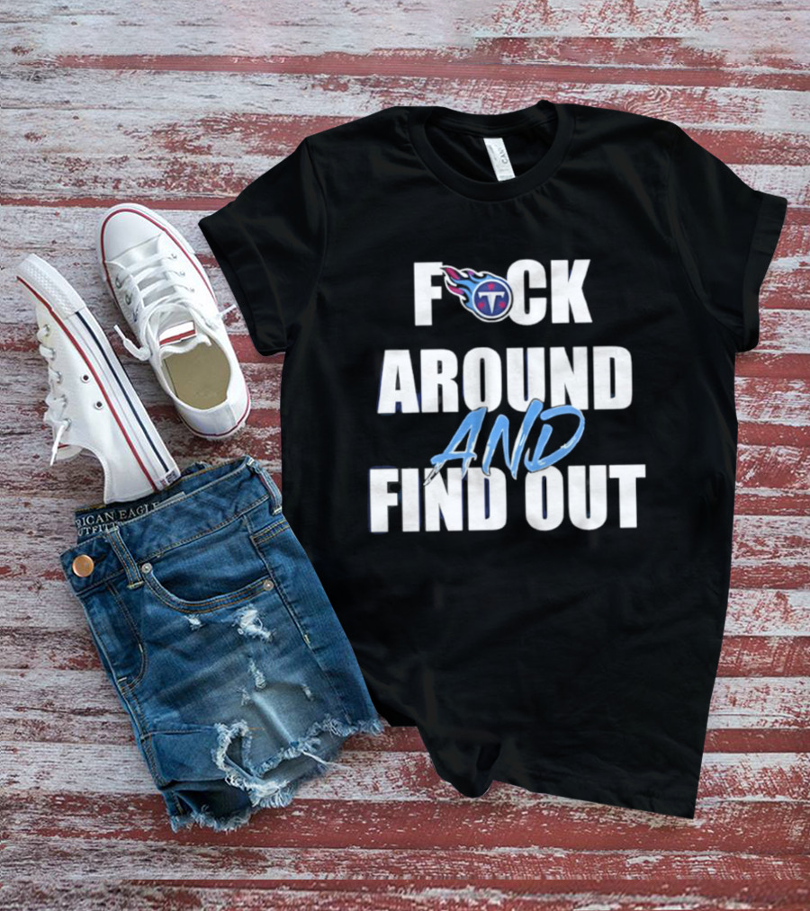 Tennessee Titans F Around And Find Out T-Shirt