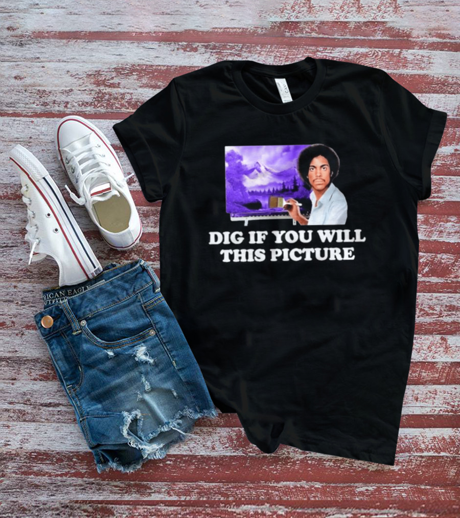 Bob Ross Prince Dig If You Will This Picture Painting T-Shirt