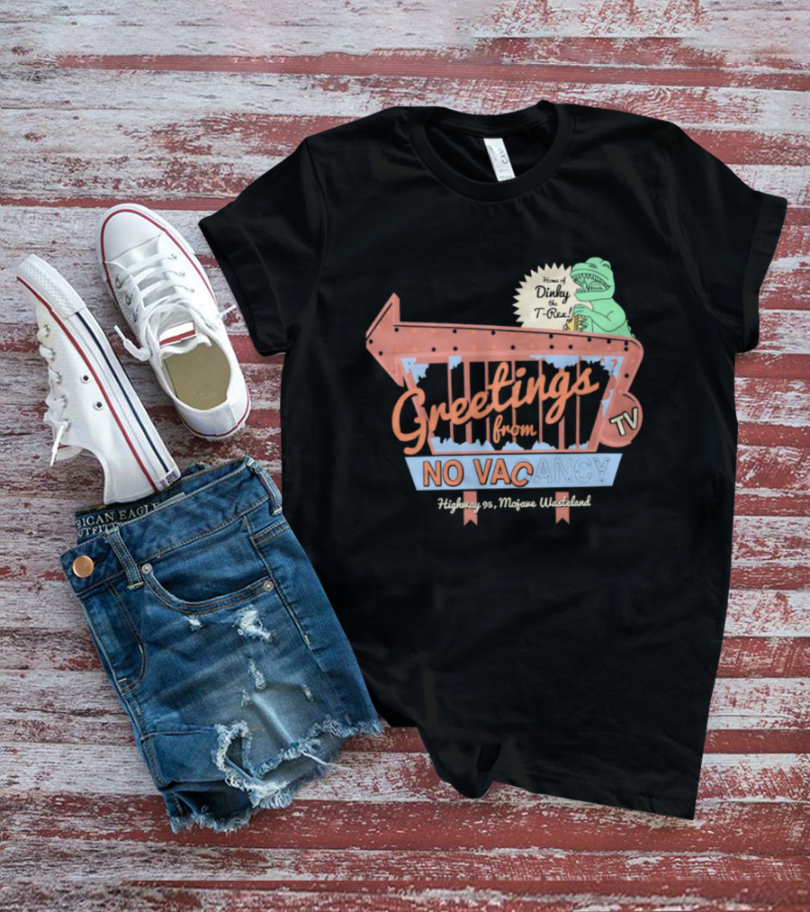Greetings From No Vacancy Dinosaur TV Highway 99 Mojave Wasteland T-Shirt