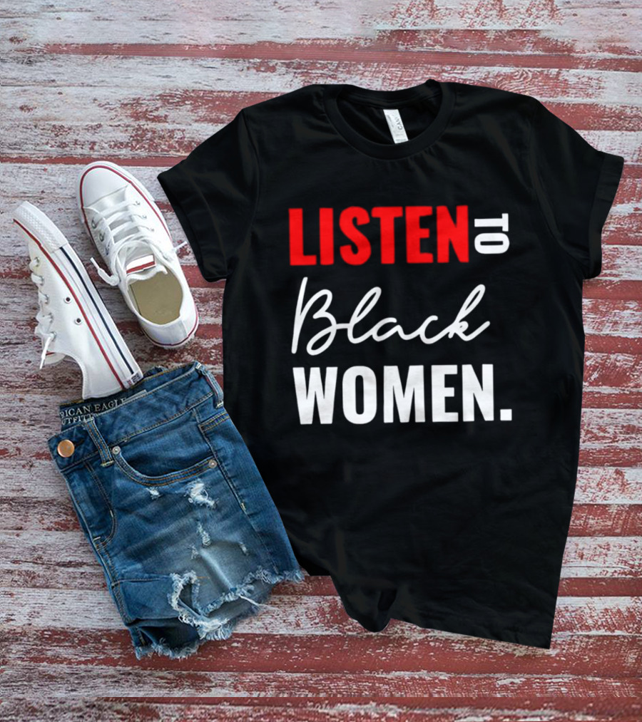 Listen To Black Women Empowerment Message T-Shirt