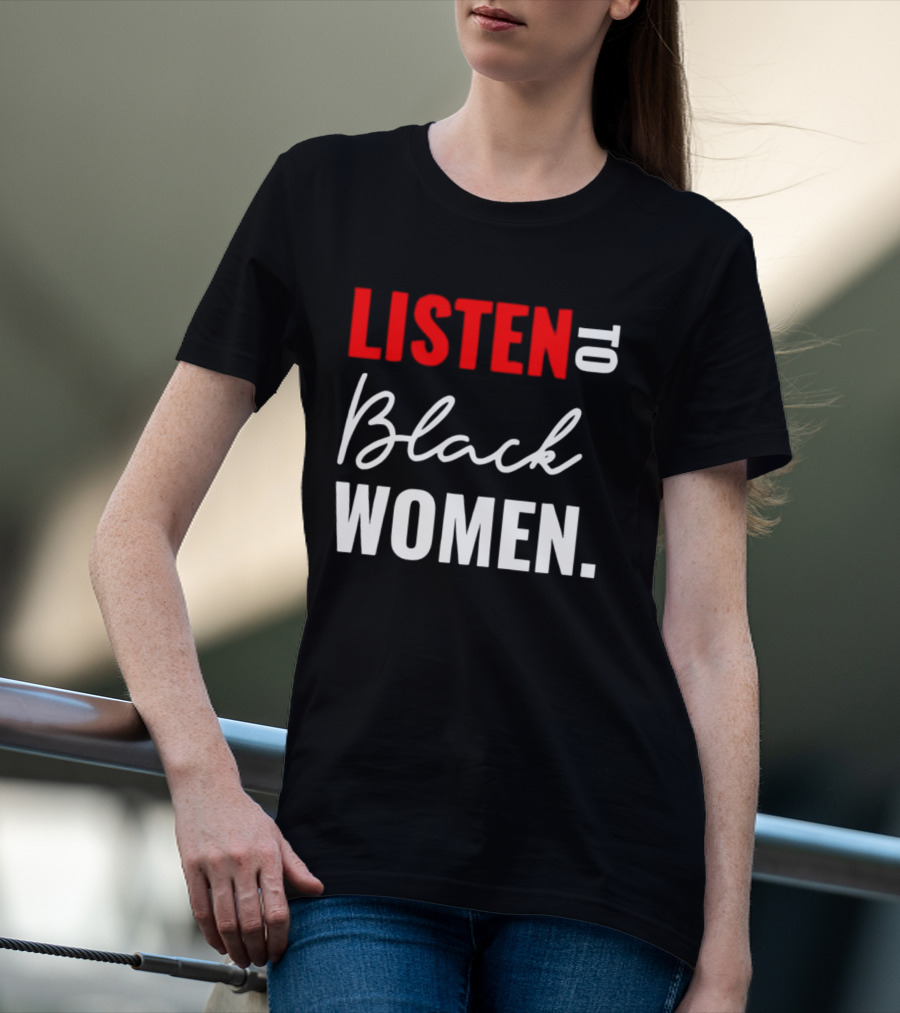Listen To Black Women Empowerment Message T-Shirt