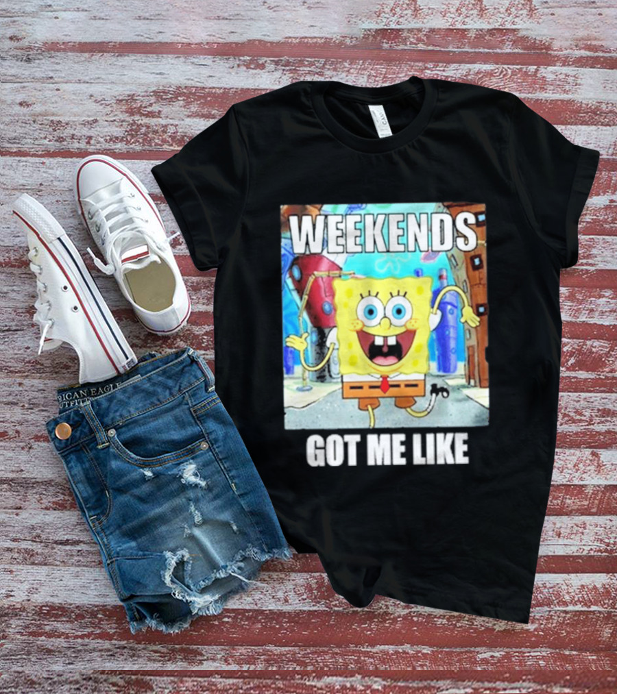 Weekends Got Me Like SpongeBob SquarePants Excited Pose T-Shirt