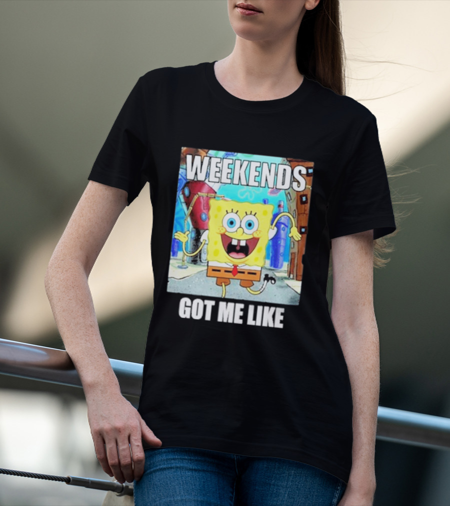 Weekends Got Me Like SpongeBob SquarePants Excited Pose T-Shirt