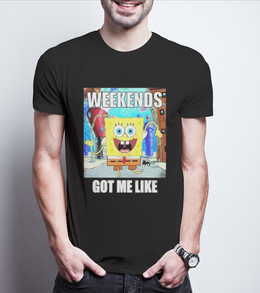 Weekends Got Me Like SpongeBob SquarePants Excited Pose T-Shirt
