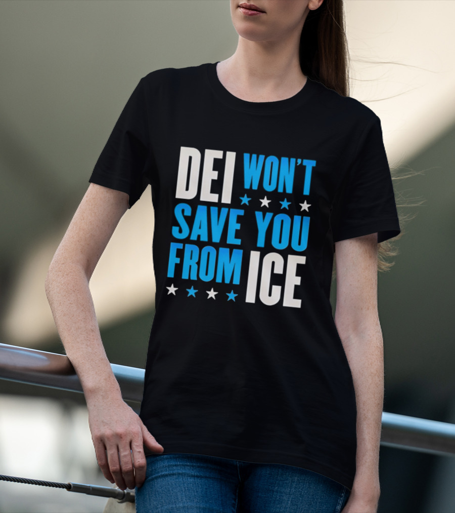 DEI Won't Save You From ICE Stars T-Shirt