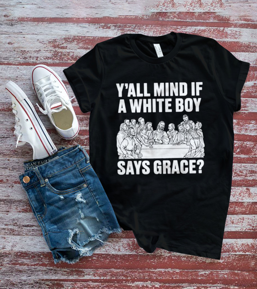 Y'all Mind If A White Boy Says Grace Last Supper T-Shirt