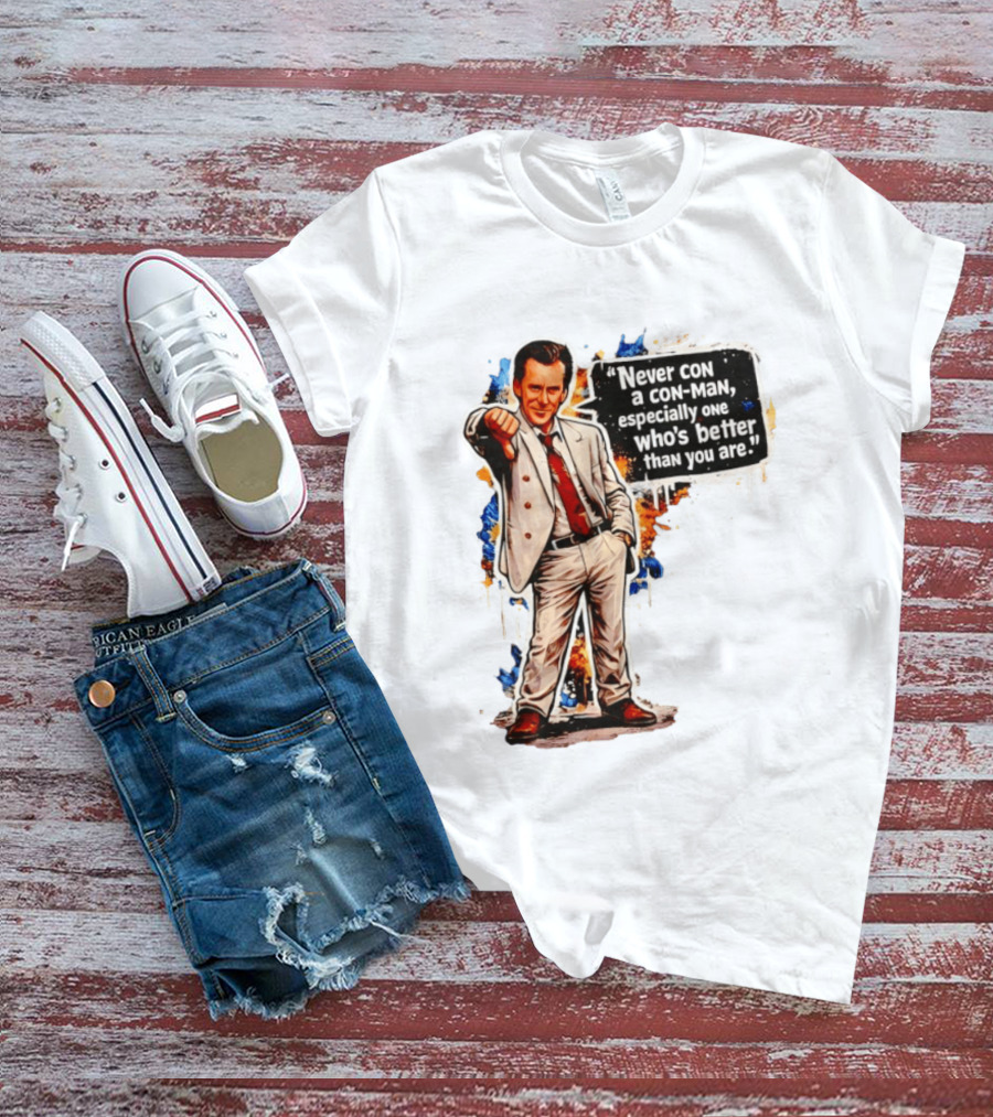 Never Con A Con Man Especially One Who's Better Than You Are T-Shirt