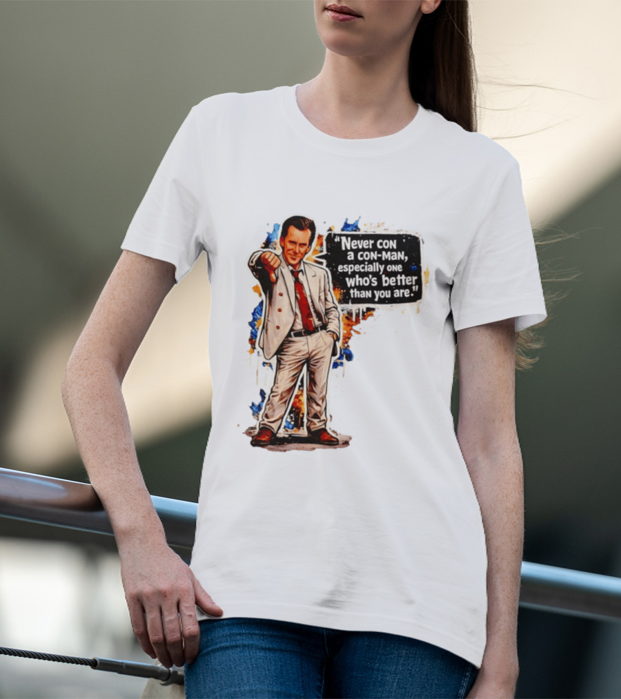Never Con A Con Man Especially One Who's Better Than You Are T-Shirt