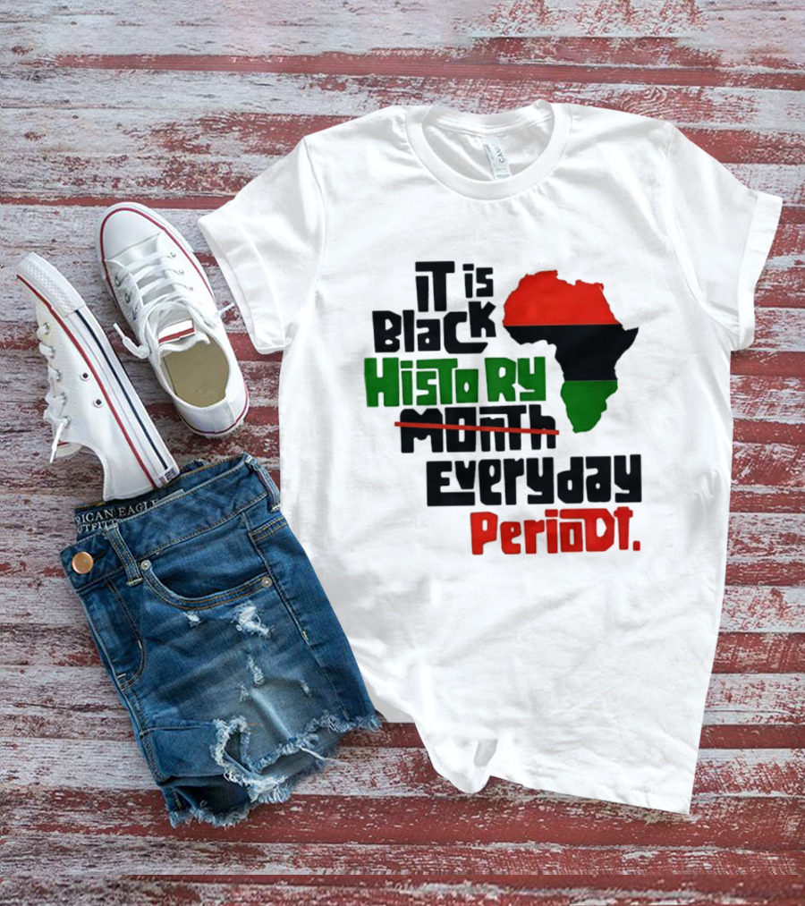 It Is Black History Everyday Periodt Africa Map T-Shirt