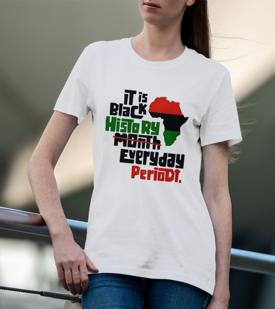 It Is Black History Everyday Periodt Africa Map T-Shirt