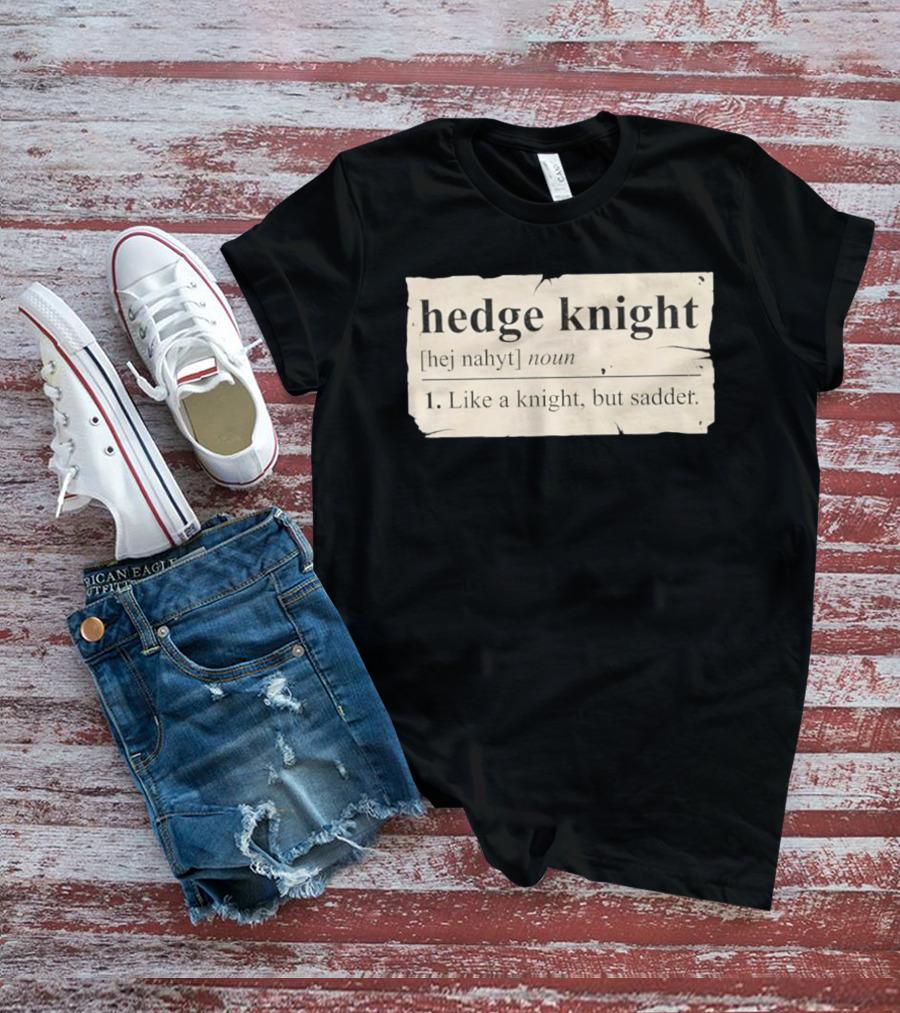 Hedge Knight Definition Like A Knight But Sadder T-Shirt