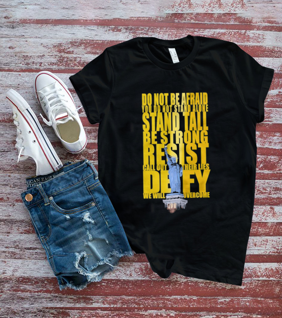 Do Not Be Afraid Stand Tall Be Strong Resist Defy Statue Of Liberty T-Shirt