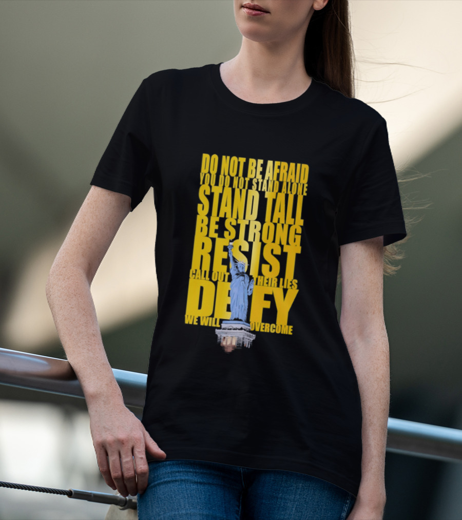 Do Not Be Afraid Stand Tall Be Strong Resist Defy Statue Of Liberty T-Shirt