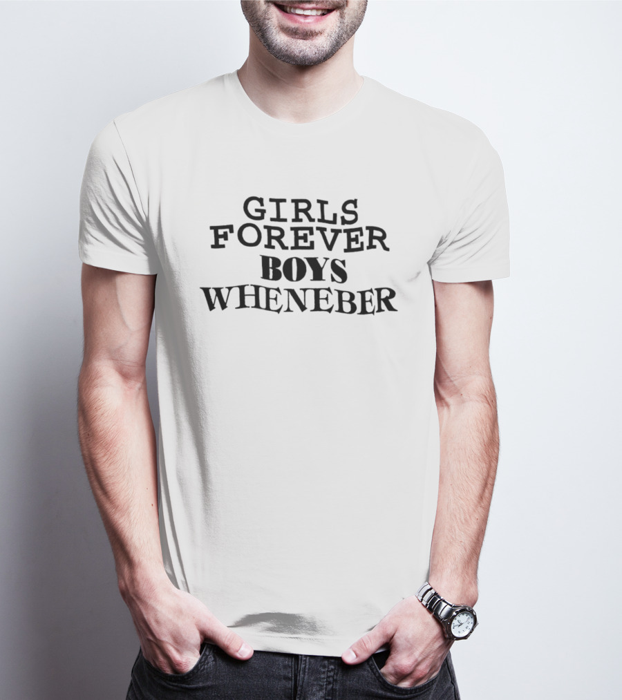 Girls Forever Boys Whenever T-Shirt