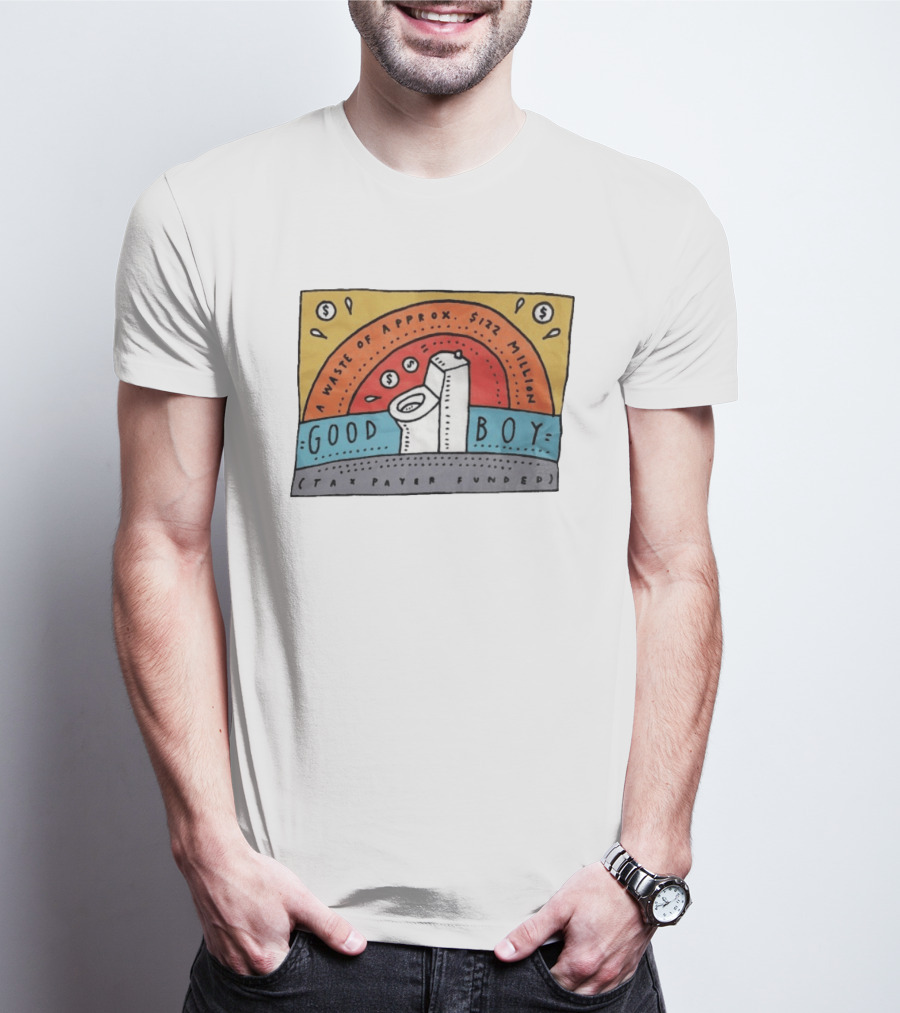 Good Boy Waste Of Approx 122 Million Taxpayer Funded T-Shirt