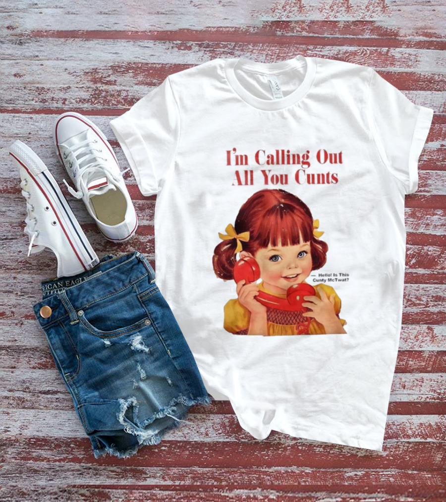 I'm Calling Out All You Cunts Hello Is This Cunty McTwat T-Shirt