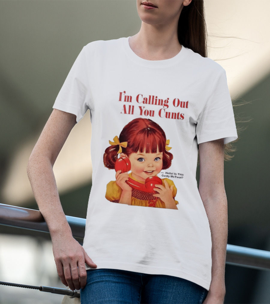 I'm Calling Out All You Cunts Hello Is This Cunty McTwat T-Shirt