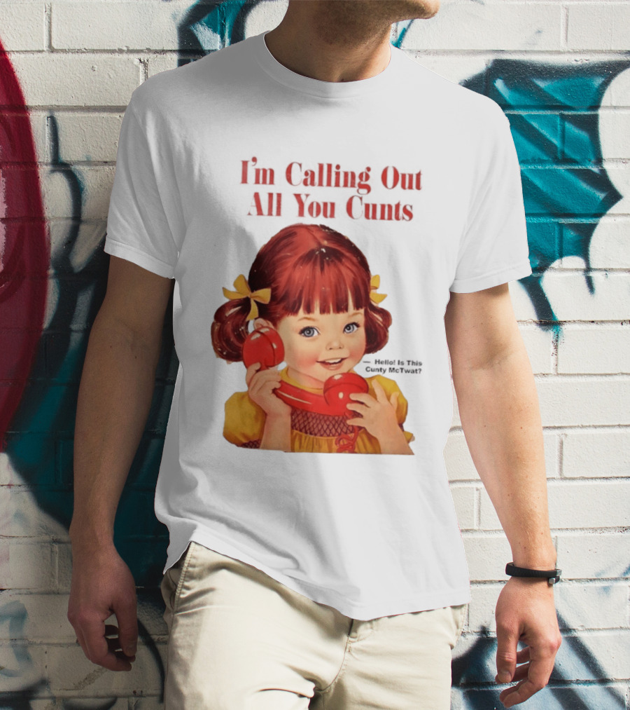 I'm Calling Out All You Cunts Hello Is This Cunty McTwat T-Shirt