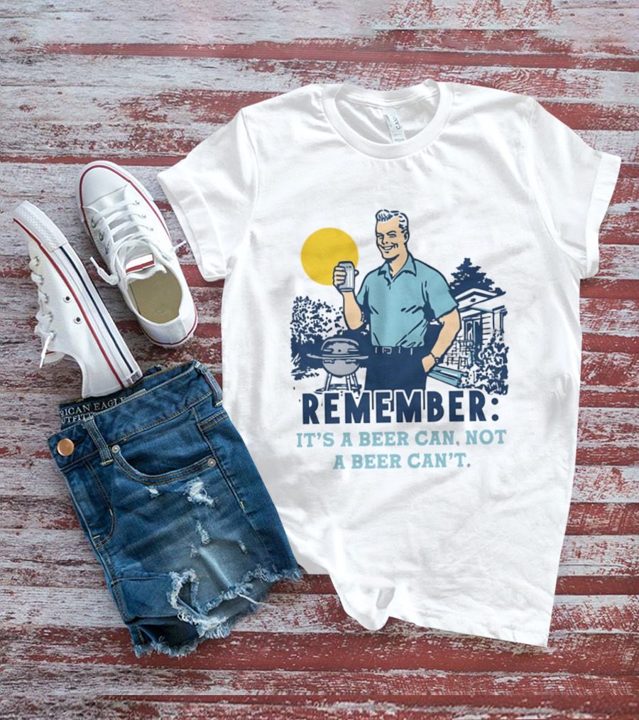 Remember It's A Beer Can Not A Beer Can't Retro Grill BBQ Humor T-Shirt